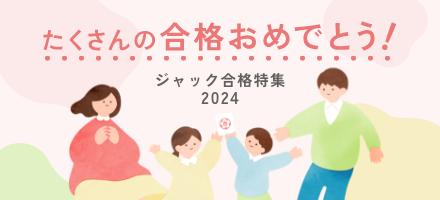 合格特集2024 小学校入試合格速報｜小学校受験のジャック幼児教育研究所