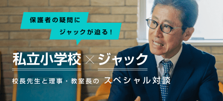 私立小学校 × ジャックの対談 保護者の疑問にジャックが迫る！